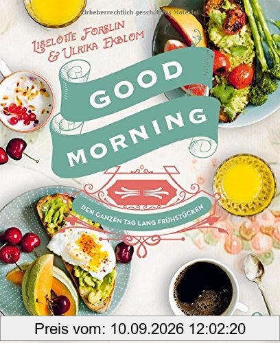 Good Morning: Den ganzen Tag lang frühstücken: Schnell & einfach: Die besten Rezepte für den perfekten Start ins Wochenende
