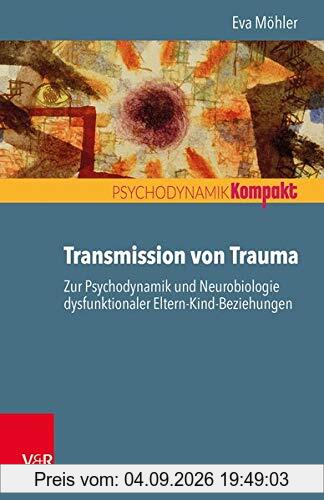Transmission von Trauma: Zur Psychodynamik und Neurobiologie dysfunktionaler Eltern-Kind-Beziehungen (Psychodynamik kompakt)