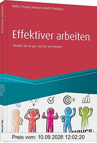 Effektiver arbeiten: Werden Sie so gut, wie Sie sein können (Haufe Fachbuch)