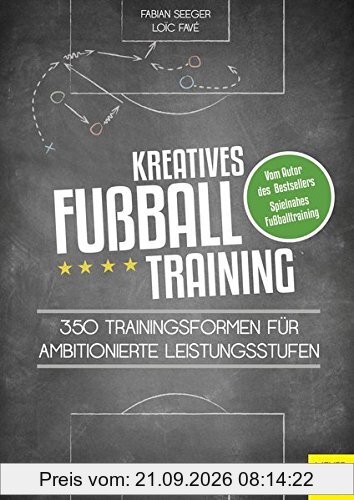 Kreatives Fußballtraining: 350 Trainingsformen für ambitionierte Leistungsstufen