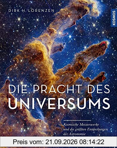 Die Pracht des Universums: Kosmische Meisterwerke und die größten Entdeckungen der Astronomie - mit den besten Bildern von Hubble, James …
