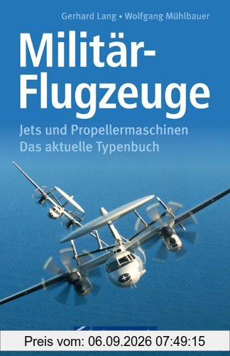 Militär Flugzeuge: Das aktuelle Typenbuch zu allen Jets und Propellermaschinen der Luftwaffe und anderen Militärmaschinen mit allen technischen Daten ... Propellermaschinen. Das aktuelle Typenbuch