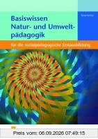 Basiswissen Natur- und Umweltpädagogik: für die sozialpädagogische Erstausbildung Lehr-/Fachbuch
