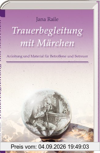 Trauerbegleitung mit Märchen: Material und Anleitung für Betroffene und Betreuer