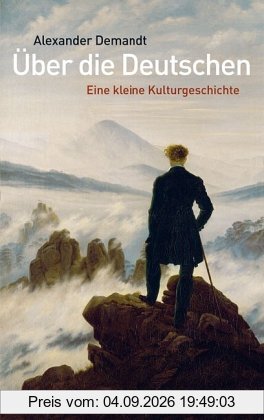 Über die Deutschen: Eine kleine Kulturgeschichte