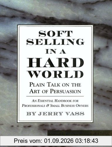 Soft Selling in a Hard World: Plain Talk on the Art of Persuasion