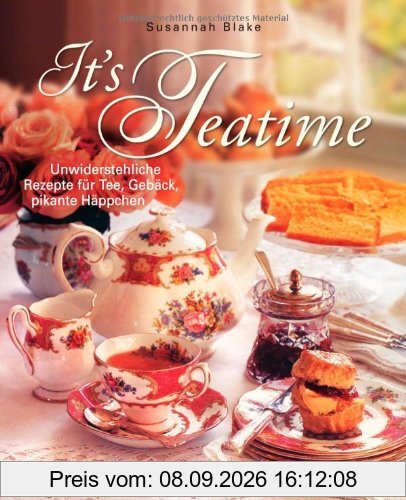 It's Teatime: Unwiderstehliche Rezepte für Tee, Gebäck, pikante Häppchen