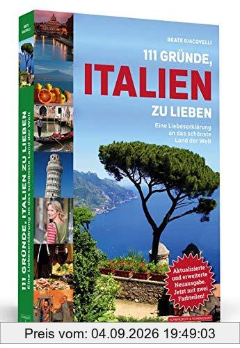 111 Gründe, Italien zu lieben: Eine Liebeserklärung an das schönste Land der Welt. Aktualisierte und erweiterte Neuausgabe