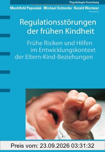 Regulationsstörungen der frühen Kindheit. Frühe Risiken und Hilfen im Entwicklungskontext der Eltern-Kind-Beziehungen