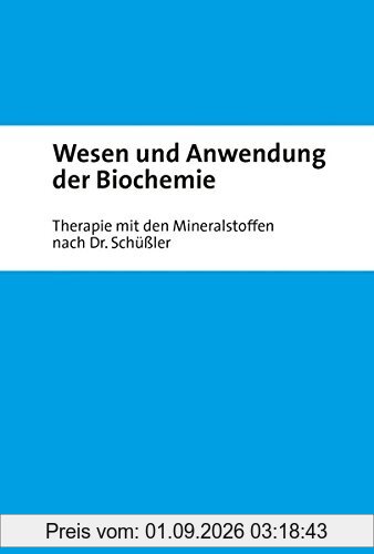 Wesen und Anwendung der Biochemie: Therapie mit Mineralstoffen nach Dr. Schüßler