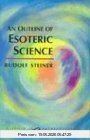 Rudolf Steiner Outline Of Esoteric Science (Classics In Anthroposophy)