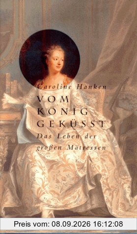 Vom König geküßt. Das Leben der großen Mätressen