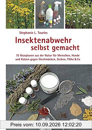 Insektenabwehr selbst gemacht: 75 Rezepturen aus der Natur für Menschen, Hun­de und Katzen gegen Stechmücken, Zecken, Flöhe und Co.
