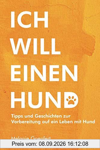 ICH WILL EINEN HUND!: Tipps und Geschichten zur Vorbereitung auf ein Leben mit Hund