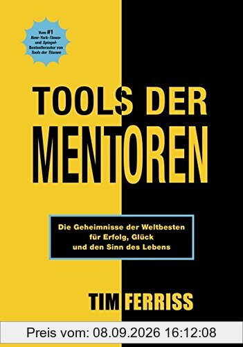 Tools der Mentoren: Die Geheimnisse der Weltbesten für Erfolg, Glück und den Sinn des Lebens