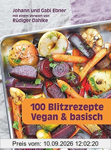 100 Blitzrezepte: vegan & basisch Mit einem Vorwort von Rüdiger Dahlke