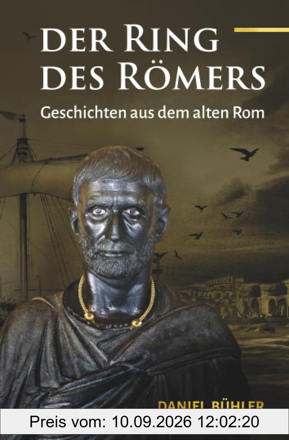 Der Ring des Römers: Geschichten als dem alten Rom: Ein Erzählband mit fünf spannenden Geschichten aus dem alten Rom