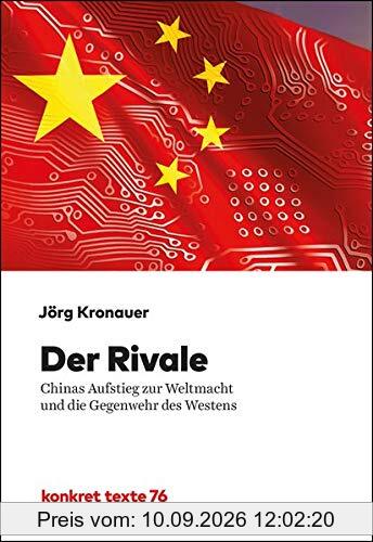 Der Rivale: Chinas Aufstieg zur Weltmacht und die Gegenwehr des Westens (Konkret Texte)