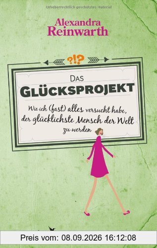 Das Glücksprojekt: Wie ich (fast) alles versucht habe, der glücklichste Mensch der Welt zu werden