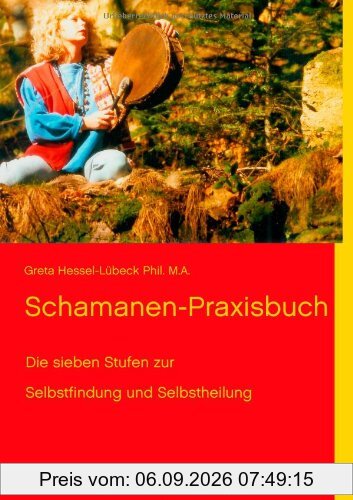 Schamanen-Praxisbuch: Die sieben Stufen zur Selbstfindung und Selbstheilung