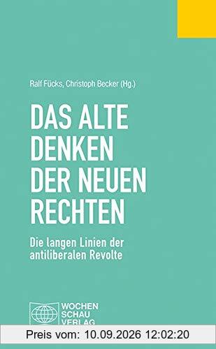 Das alte Denken der Neuen Rechten: Die langen Linien der antiliberalen Revolte (Politisches Fachbuch)