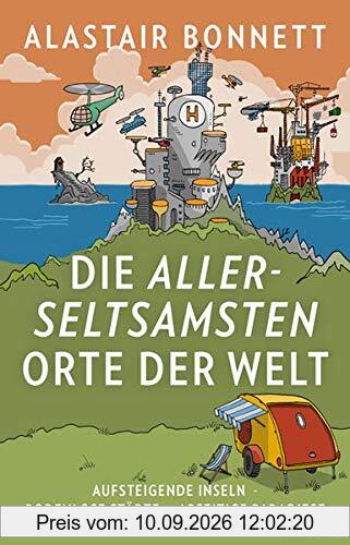 Die allerseltsamsten Orte der Welt: Aufsteigende Inseln, bodenlose Städte, abseitige Paradiese