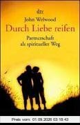 Durch Liebe reifen. Partnerschaft als spiritueller Weg.