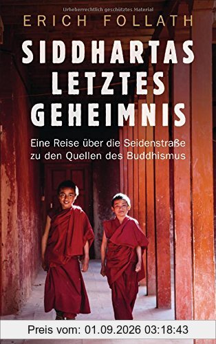 Siddhartas letztes Geheimnis: Eine Reise über die Seidenstraße zu den Quellen des Buddhismus