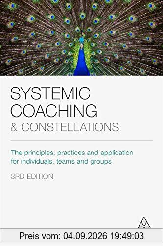 Systemic Coaching and Constellations: The Principles, Practices and Application for Individuals, Teams and Groups