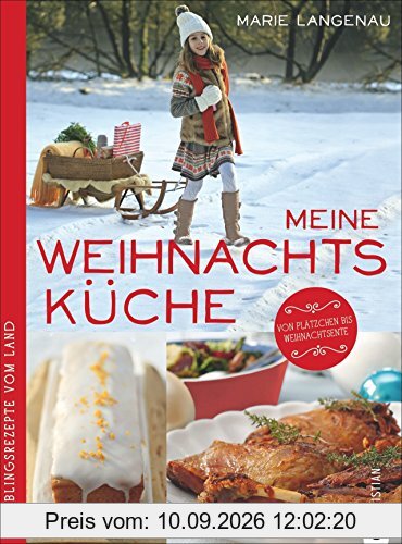Kochbuch Weihnachten: Lieblingsrezepte vom Land. »Es weihnachtet sehr« - Zeit für Plätzchen und Weihnachtsente - Zeit für meine Weihnachtsküche. Rezepte für festliche Menüs für Advent und Feiertage