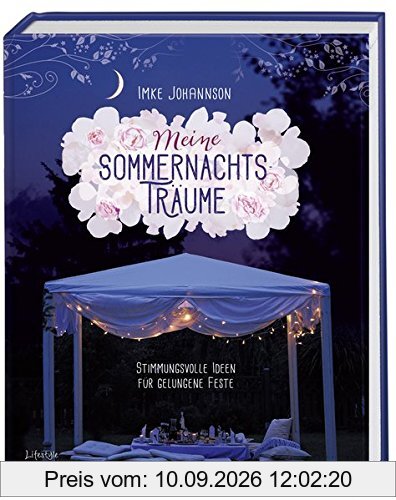 Meine Sommernachtsträume: Stimmungsvolle Ideen für gelungene Feste