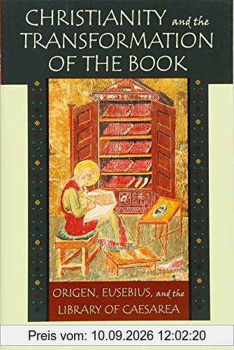 Christianity and the Transformation of the Book: Origen, Eusebius, and the Library of Caesarea