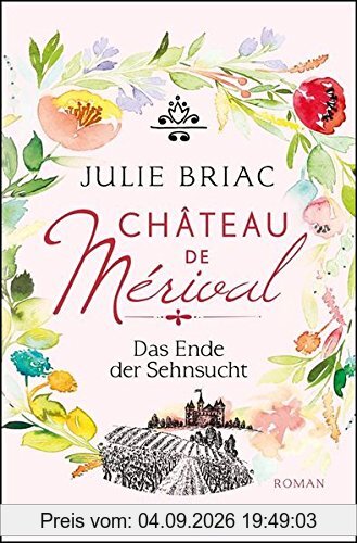Château de Mérival. Das Ende der Sehnsucht: Roman (Château-de-Merival-Saga)