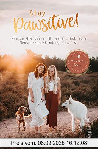 Stay Pawsitive!: Wie du die Basis für eine glückliche Mensch-Hund-Bindung schaffst