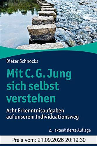 Mit C. G. Jung sich selbst verstehen: Acht Erkenntnisaufgaben auf unserem Individuationsweg