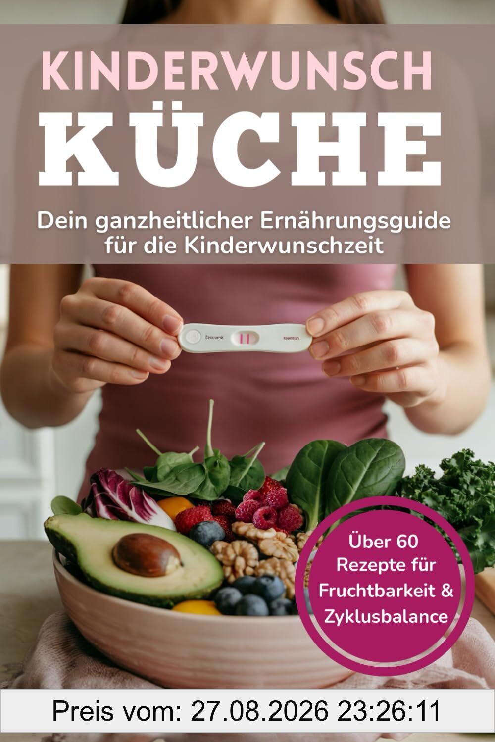 Kinderwunschküche - Dein ganzheitlicher Ernährungsguide für die Kinderwunschzeit: Über 60 Rezepte für Fruchtbarkeit und Zyklusbalance