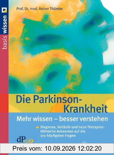 Die Parkinson-Krankheit: Diagnose, Verläufe und neue Therapien: Hilfreiche Antworten auf die 172 häufigsten Fragen