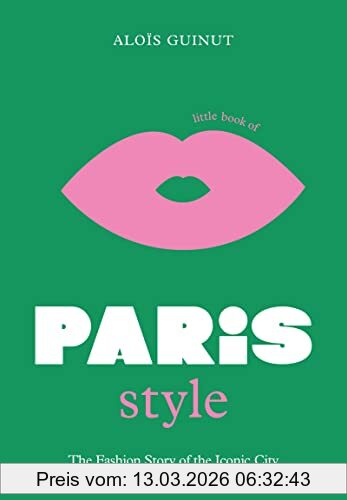Aloïs Guinut Little Book Of Paris Style, The Fashion Story Of The Iconic City (Little Books Of City Style)