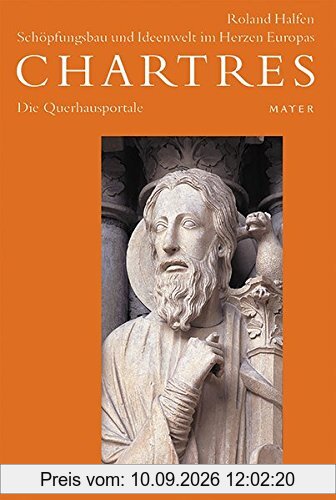 Chartres / Schöpfungsbau und Ideenwelt im Herzen Europas: Chartres / Die Querhausportale: Schöpfungsbau und Ideenwelt im Herzen Europas