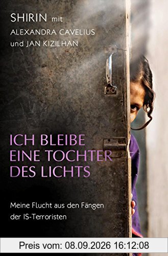 Ich bleibe eine Tochter des Lichts: Mein Flucht aus den Fängen der IS-Terroristen