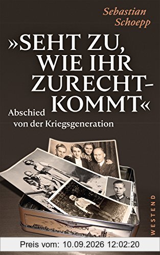 Seht zu, wie ihr zurechtkommt: Abschied von der Kriegsgeneration