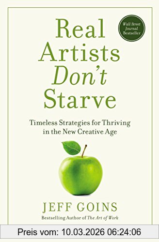 Jeff Goins Real Artists Don't Starve, Timeless Strategies For Thriving In The New Creative Age