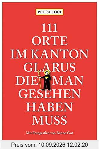 111 Orte im Kanton Glarus, die man gesehen haben muss: Reiseführer