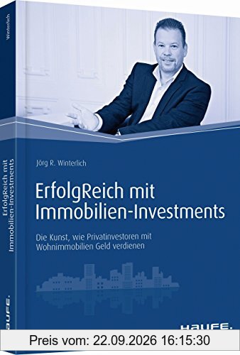 ErfolgReich mit Immobilien-Investments: Die Kunst, wie Privatinvestoren mit Wohnimmobilien Geld verdienen (Haufe Fachbuch)