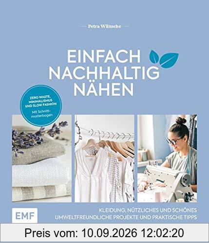Einfach nachhaltig nähen – Kleidung, Nützliches und Schönes – Umweltfreundliche Projekte und praktische Tipps: Zero Waste, Minimalismus und Slow Fashion – Mit Schnittmusterbogen – Lebe nachhaltig!