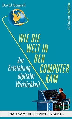 Wie die Welt in den Computer kam: Zur Entstehung digitaler Wirklichkeit