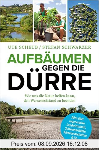 Aufbäumen gegen die Dürre: Wie uns die Natur helfen kann, den Wassernotstand zu beenden. Alles über regenerative Landwirtschaft, Schwammstädte, Klimalandschaften & Co.