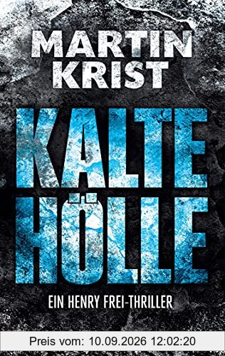 Kalte Hölle: Der dritte Fall für Kommissar Henry Frei (Die Henry Frei-Thriller, Band 3)
