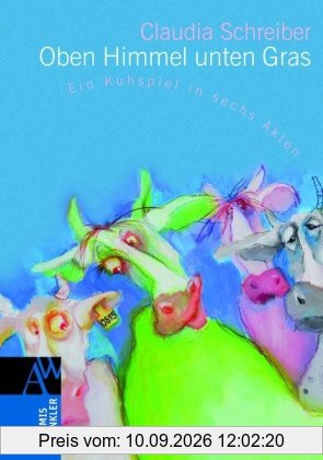 Oben Himmel, unten Gras: Ein Kuhspiel in sechs Akten