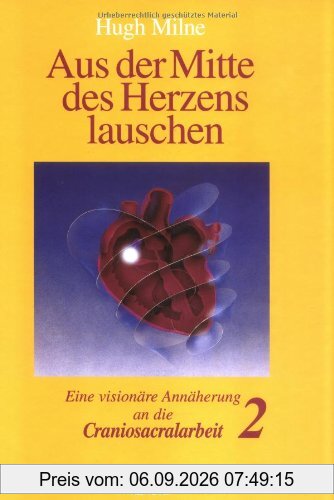 Aus der Mitte des Herzens lauschen, Bd. 2. Eine visionäre Annäherung an die Craniosacralarbeit